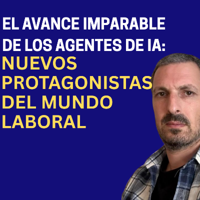 episode El avance imparable de los agentes de IA: nuevos protagonistas del mundo laboral artwork