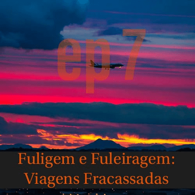 episode Episodio 7 - Fuligem e Fuleiragem: Viagens Fracassadas artwork