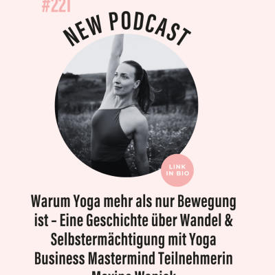 episode (#221) Warum Yoga mehr als nur Bewegung ist – Eine Geschichte über Wandel & Selbstermächtigung mit Yoga Business Mastermind Teilnehmerin Maxine Wanjek artwork