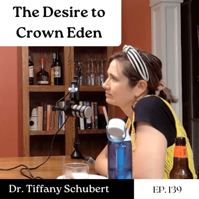 episode The Desire to Crown Eden - Dr. Tiffany Schubert | Ep. 139 artwork