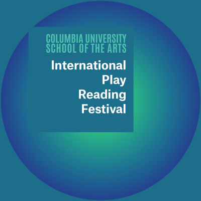 Columbia University School of the Arts International Play Reading Festival