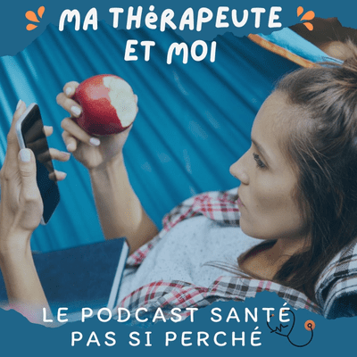 Ma thérapeute et moi : le podcast santé pas si perché !