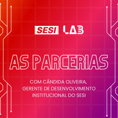 episode #05 - As parcerias SESI Lab. Porta-voz: Cândida Oliveira, gerente de Desenvolvimento Institucional do SESI artwork