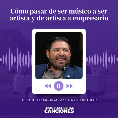 episode 423. Cómo pasar de ser músico a ser artista y de artista a empresario - Sergio Lizárraga con Nayo Escobar artwork