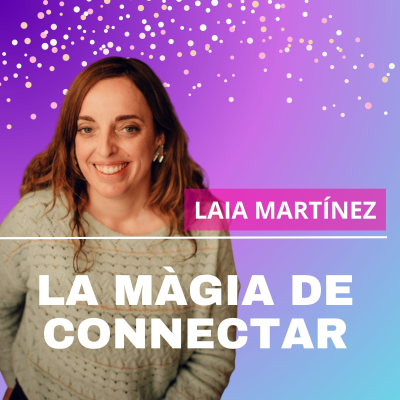 La màgia de connectar | El pòdcast de Laia Martínez