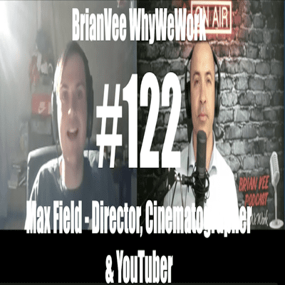 episode #122 Max Field - Director & Cinematographer & YouTuber -BrianVee WhyWeWork artwork