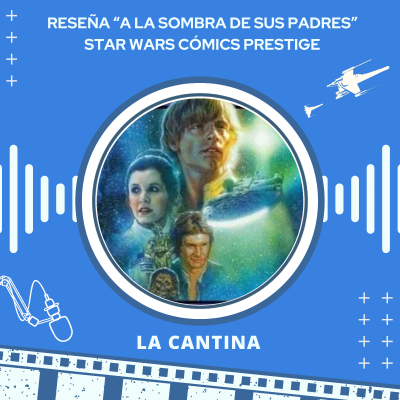 episode RESEÑA de STAR WARS: "A la Sombra de sus Padres". artwork