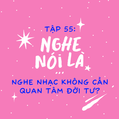 episode Tập 55. Nghe nói là nghe nhạc không cần quan tâm đời tư? artwork