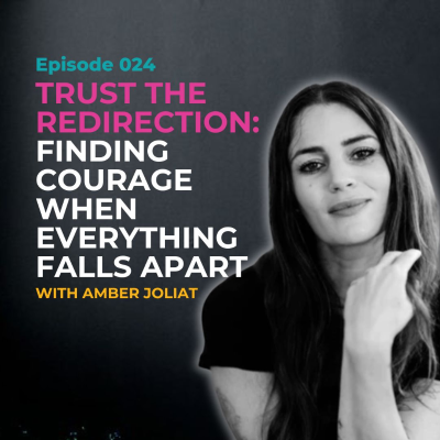 episode EP 024: Trust the Redirection: Finding Courage When Everything Falls Apart with Amber Joliat artwork