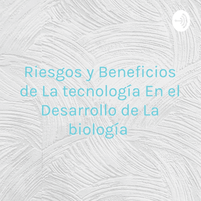 Riesgos y Beneficios de La tecnología En el Desarrollo de La biología