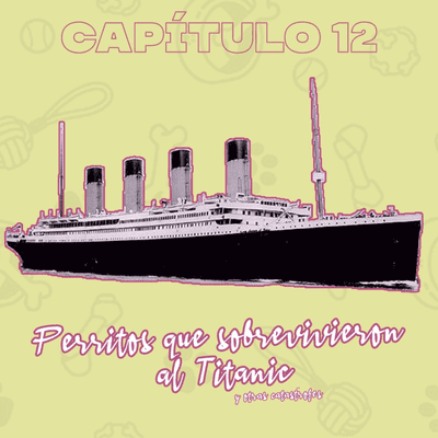 episode Los perritos que sobrevivieron al Titanic y otras catástrofes artwork