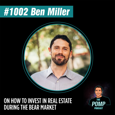 The Pomp Podcast - #1002 Ben Miller On How To Invest In Real Estate During The Bear Market
