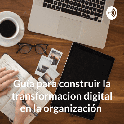 Guía para construir la transformación digital en la organización