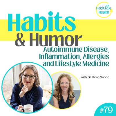 episode 79. Autoimmune Disease, Inflammation, Allergies and Lifestyle Medicine with Dr. Kara Wada artwork