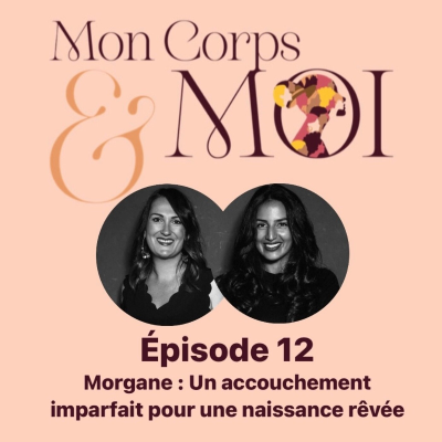 episode Episode 12 : Morgane, un accouchement imparfait pour une naissance rêvée artwork