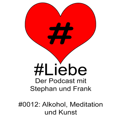 episode #Liebe PODCAST #0012 Alkohol, Meditation und Kunst artwork