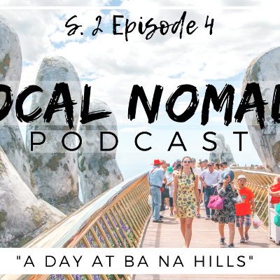 episode Local Nomads Podcast | Season 2 Episode 4 | A Day at Ba Na Hills Da Nang Vietnam artwork