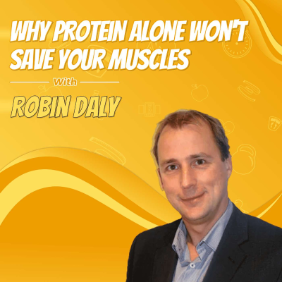 episode Why Protein Alone Won't Save Your Muscles with Robin Daly artwork