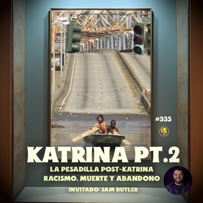 episode E335: Katrina Parte 2: La Pesadilla post-Katrina: racismo, muerte y abandono (con Sam Butler) artwork