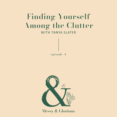 episode Finding Yourself Among the Clutter with Tanya Slater artwork