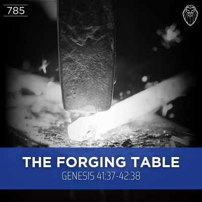 episode THE FORGING TABLE | Genesis 41:37-42:38 (Ep. 785) artwork