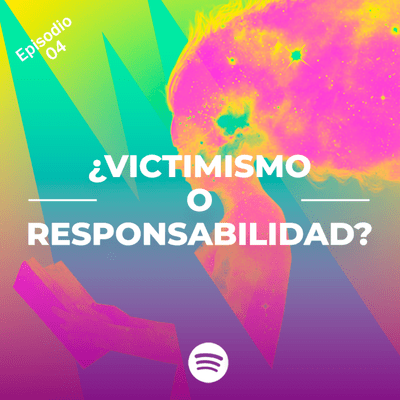 episode 04 - ¿Victimismo o responsabilidad? artwork