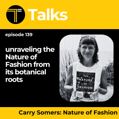 episode TEXINTEL TALKS - EPISODE 139 - The Nature of Fashion - The Deep Connections between Fashion, Nature, and Sustainability with Carry Somers artwork
