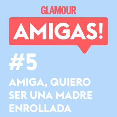 episode Glamour Amigas! #5: Amiga, ¡quiero ser una madre enrollada! Con Natalia Flores. artwork