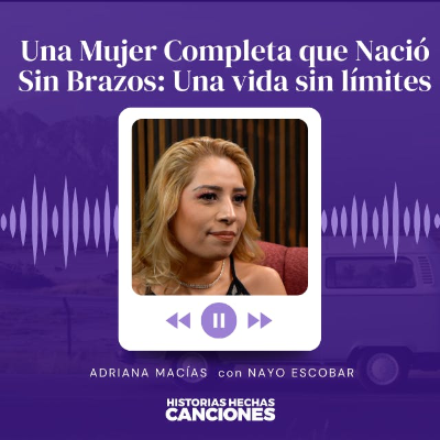 episode 439. Una Mujer Completa que Nació Sin Brazos: Una vida sin límites - Adriana Macías con Nayo Escobar artwork