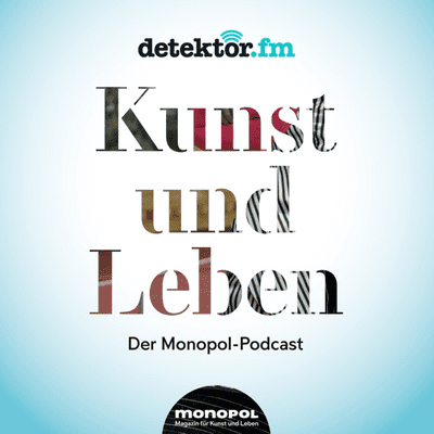 Kunst und Leben – Der Monopol-Podcast