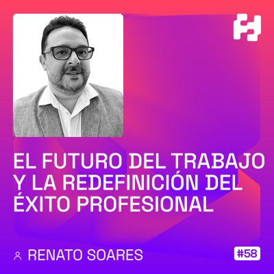 episode #58 - El Futuro del Trabajo y la Redefinición del Éxito Profesional (Renato Soares) artwork