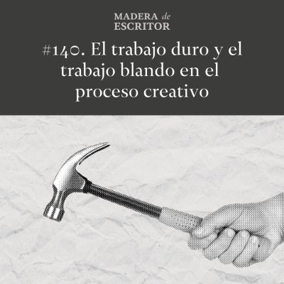 episode #140. El trabajo duro y el trabajo blando en el proceso creativo artwork