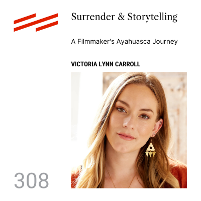 episode Victoria Lynn Carroll - Surrender & Storytelling: A Filmmaker's Ayahuasca Journey artwork