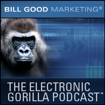 Bill Good Marketing e-Gorilla Podcast