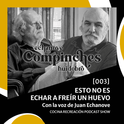 episode Esto no es echar a FREÍR UN HUEVO - Con Juan Echanove - [003] - fernandohuidobro.com artwork