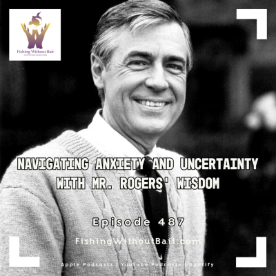 episode Fishing Without Bait 487: Navigating Anxiety and Uncertainty with Mr. Rogers’ Wisdom artwork