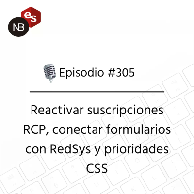 episode #305 – Reactivar suscripciones RCP, conectar formularios con RedSys y prioridades CSS artwork