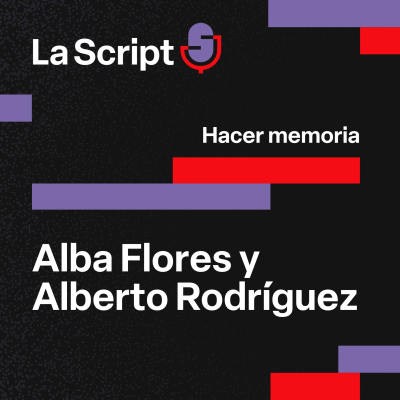 episode La Script | Hacer memoria | Alba Flores y Alberto Rodríguez artwork