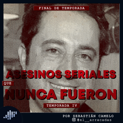 episode Serialmente: Final de Temporada | Asesinos Seriales Que Nunca Fueron artwork
