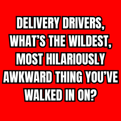 episode Delivery Drivers, What’s The Wildest, Most Hilariously Awkward Thing You’ve Walked In On? artwork