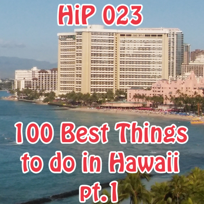 episode HiP 023 100 Best Things To Do in Hawaii part 1 artwork