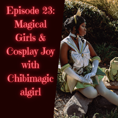 episode Episode 23: Magical Girls & Cosplay Joy with Chibimagicalgirl artwork