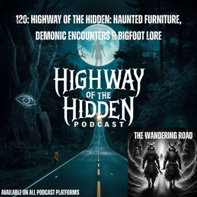 episode 120: Highway of the Hidden: Haunted Furniture, Demonic Encounters & Bigfoot Lore artwork