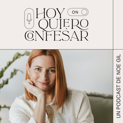 Hoy quiero confesar. El podcast de Noe Gil.