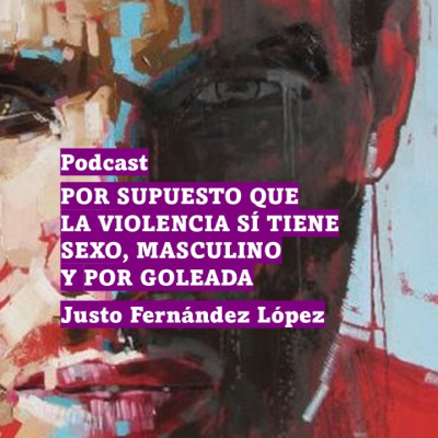 episode PODCAST: POR SUPUESTO QUE LA VIOLENCIA SÍ TIENE SEXO, MASCULINO Y POR GOLEADA artwork