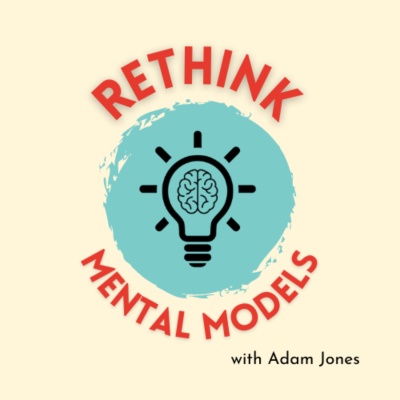 Rethink: Mental Models with Adam Jones