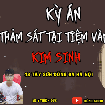 episode [Kỳ án] Thảm sát tại tiệm vàng Kim Sinh Hà Nội - MC Thiện Đức artwork