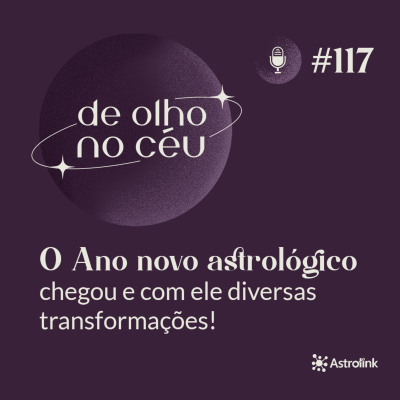 episode #117 O Ano Novo Astrológico chegou e com ele diversas transformações! artwork