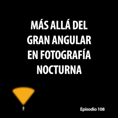 episode 108. Más allá del gran angular en fotografía nocturna artwork