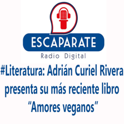 episode Escaparate #Literatura Adrián Curiel nos platica de su más reciente libro “Amores veganos” artwork